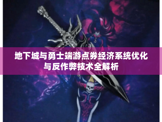地下城与勇士端游点券经济系统优化与反作弊技术全解析 地下城与勇士端游点券经济系统优化与反作弊技术全解析