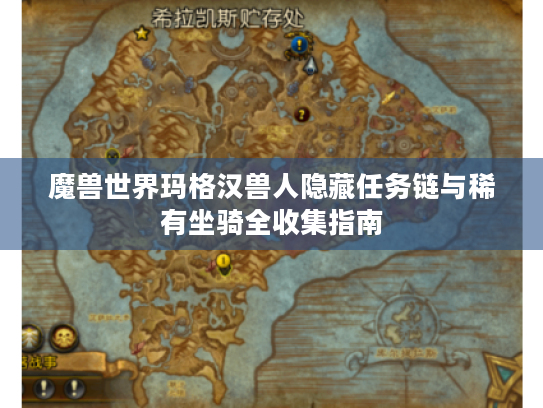 魔兽世界玛格汉兽人隐藏任务链与稀有坐骑全收集指南 魔兽世界玛格汉兽人隐藏任务链与稀有坐骑全收集指南