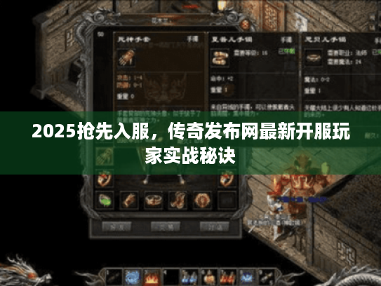 2025抢先入服,传奇发布网最新开服玩家实战秘诀 2025抢先入服,传奇发布网最新开服玩家实战秘诀