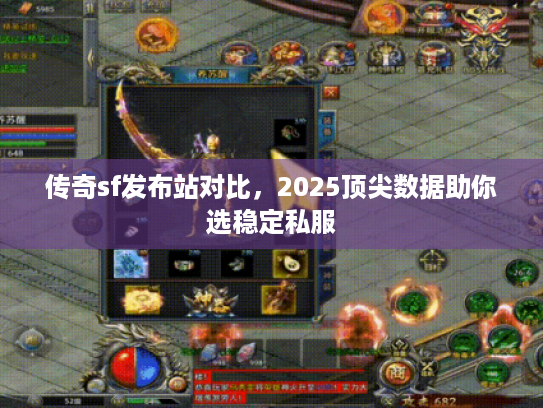 传奇sf发布站对比,2025顶尖数据助你选稳定私服 传奇sf发布站对比,2025顶尖数据助你选稳定私服