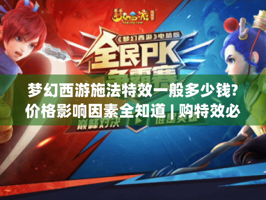 梦幻西游施法特效一般多少钱?价格影响因素全知道 | 购特效必看攻略 梦幻西游施法特效一般多少钱?价格影响因素全知道 | 购特效必看攻略