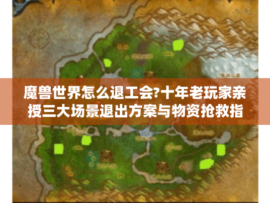 魔兽世界怎么退工会?十年老玩家亲授三大场景退出方案与物资抢救指南 魔兽世界怎么退工会?十年老玩家亲授三大场景退出方案与物资抢救指南