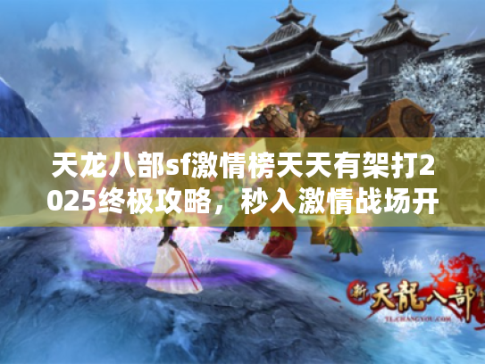 天龙八部sf激情榜天天有架打2025终极攻略,秒入激情战场开干! 天龙八部sf激情榜天天有架打2025终极攻略,秒入激情战场开干!