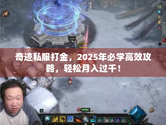 奇迹私服打金，2025年必学高效攻略，轻松月入过千！