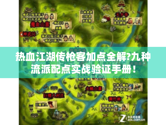 热血江湖传枪客加点全解?九种流派配点实战验证手册! 热血江湖传枪客加点全解?九种流派配点实战验证手册!