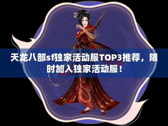 天龙八部sf独家活动服TOP3推荐,限时加入独家活动服! 天龙八部sf独家活动服TOP3推荐,限时加入独家活动服!