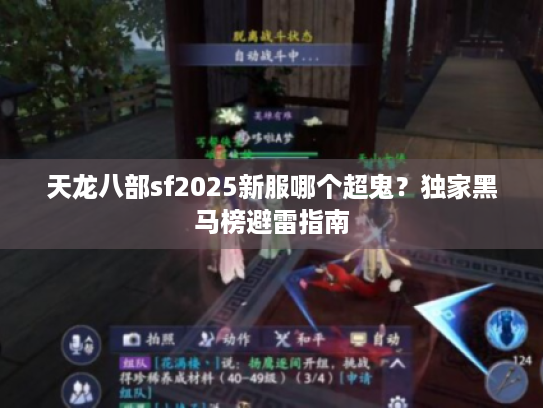 天龙八部sf2025新服哪个超鬼?独家黑马榜避雷指南 天龙八部sf2025新服哪个超鬼?独家黑马榜避雷指南