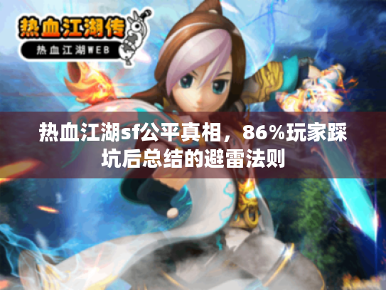 热血江湖sf公平真相,86%玩家踩坑后总结的避雷法则 热血江湖sf公平真相,86%玩家踩坑后总结的避雷法则