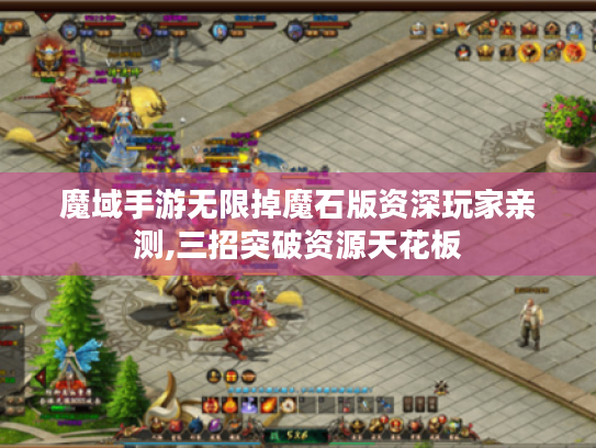 魔域手游无限掉魔石版资深玩家亲测,三招突破资源天花板