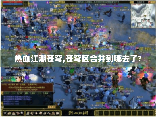 热血江湖苍穹,苍穹区合并到哪去了? 热血江湖苍穹,苍穹区合并到哪去了?