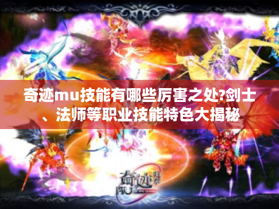 奇迹mu技能有哪些厉害之处?剑士、法师等职业技能特色大揭秘