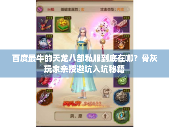 百度最牛的天龙八部私服到底在哪?骨灰玩家亲授避坑入坑秘籍 百度最牛的天龙八部私服到底在哪?骨灰玩家亲授避坑入坑秘籍