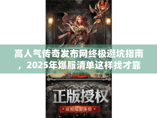 高人气传奇发布网终极避坑指南，2025年爆服清单这样找才靠谱