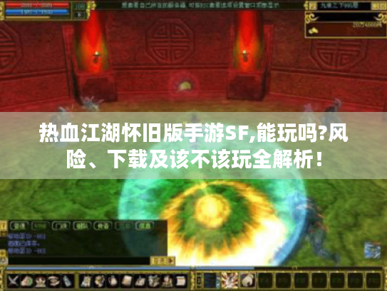 热血江湖怀旧版手游SF,能玩吗?风险、下载及该不该玩全解析! 热血江湖怀旧版手游SF,能玩吗?风险、下载及该不该玩全解析!