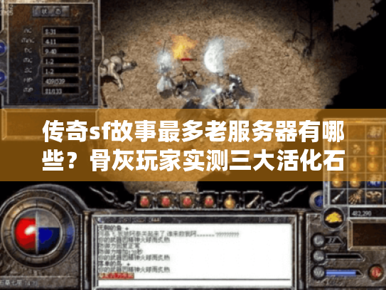 传奇sf故事最多老服务器有哪些?骨灰玩家实测三大活化石 传奇sf故事最多老服务器有哪些?骨灰玩家实测三大活化石
