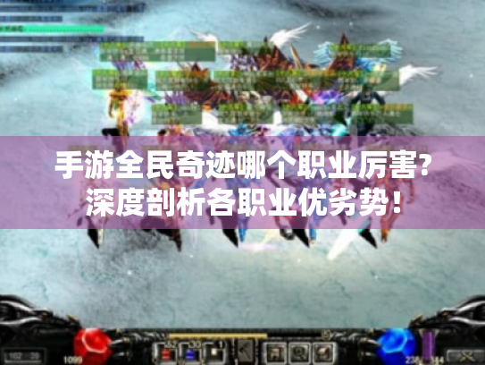 手游全民奇迹哪个职业厉害?深度剖析各职业优劣势! 手游全民奇迹哪个职业厉害?深度剖析各职业优劣势!