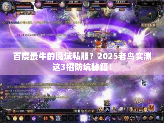百度最牛的魔域私服?2025老鸟实测这3招防坑秘籍! 百度最牛的魔域私服?2025老鸟实测这3招防坑秘籍!