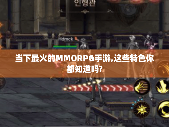 当下最火的MMORPG手游,这些特色你都知道吗? 当下最火的MMORPG手游,这些特色你都知道吗?
