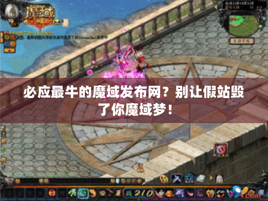 必应最牛的魔域发布网?别让假站毁了你魔域梦! 必应最牛的魔域发布网?别让假站毁了你魔域梦!