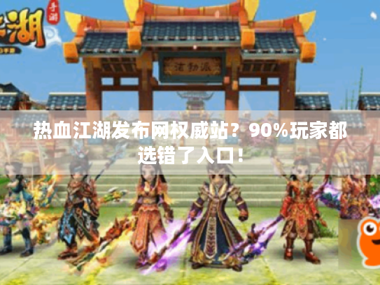 热血江湖发布网权威站?90%玩家都选错了入口! 热血江湖发布网权威站?90%玩家都选错了入口!