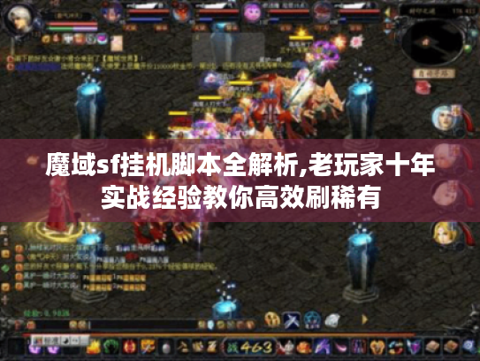 魔域sf挂机脚本全解析,老玩家十年实战经验教你高效刷稀有