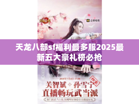 天龙八部sf福利最多服2025最新五大豪礼榜必抢 天龙八部sf福利最多服2025最新五大豪礼榜必抢