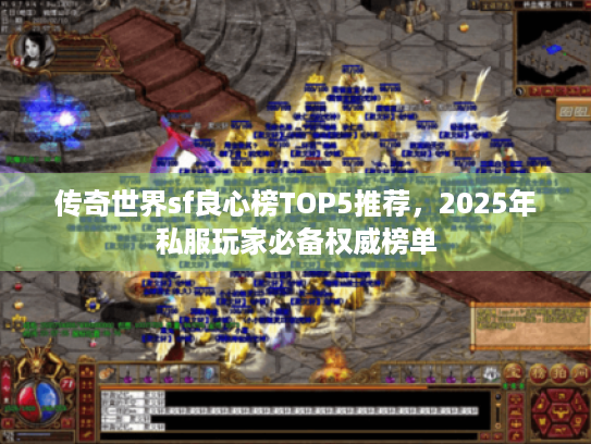 传奇世界sf良心榜TOP5推荐,2025年私服玩家必备权威榜单 传奇世界sf良心榜TOP5推荐,2025年私服玩家必备权威榜单