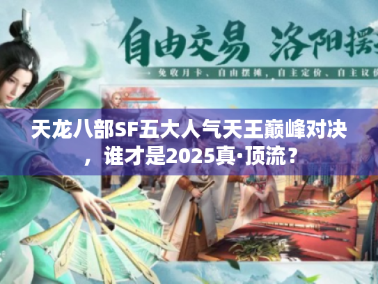 天龙八部SF五大人气天王巅峰对决,谁才是2025真·顶流? 天龙八部SF五大人气天王巅峰对决,谁才是2025真·顶流?
