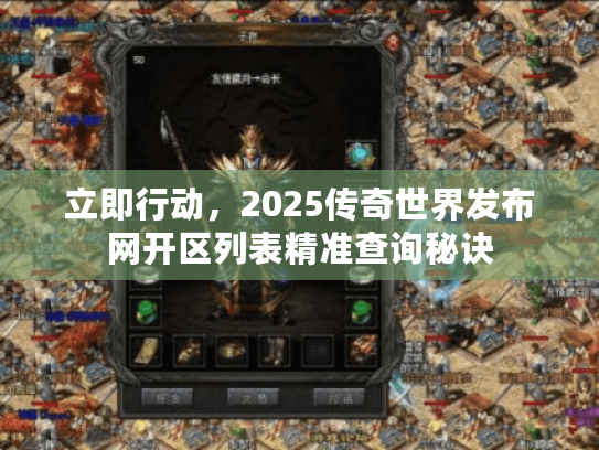 立即行动，2025传奇世界发布网开区列表精准查询秘诀
