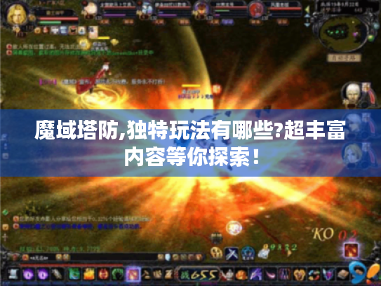 魔域塔防,独特玩法有哪些?超丰富内容等你探索! 魔域塔防,独特玩法有哪些?超丰富内容等你探索!