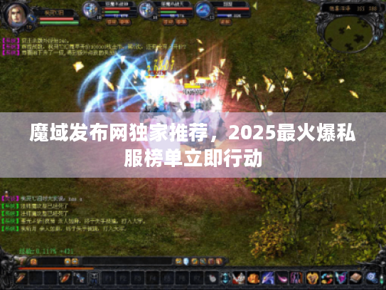 魔域发布网独家推荐，2025最火爆私服榜单立即行动