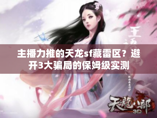 主播力推的天龙sf藏雷区?避开3大骗局的保姆级实测 主播力推的天龙sf藏雷区?避开3大骗局的保姆级实测