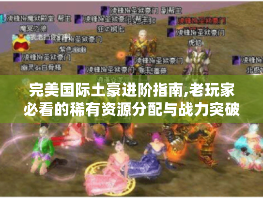 完美国际土豪进阶指南,老玩家必看的稀有资源分配与战力突破技巧