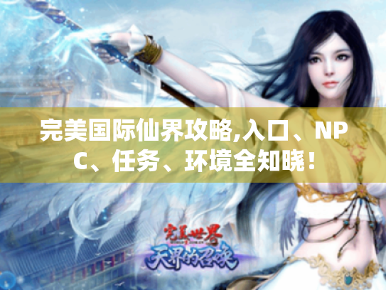 完美国际仙界攻略,入口、NPC、任务、环境全知晓! 完美国际仙界攻略,入口、NPC、任务、环境全知晓!