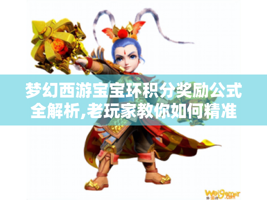 梦幻西游宝宝环积分奖励公式全解析,老玩家教你如何精准计算收益 梦幻西游宝宝环积分奖励公式全解析,老玩家教你如何精准计算收益