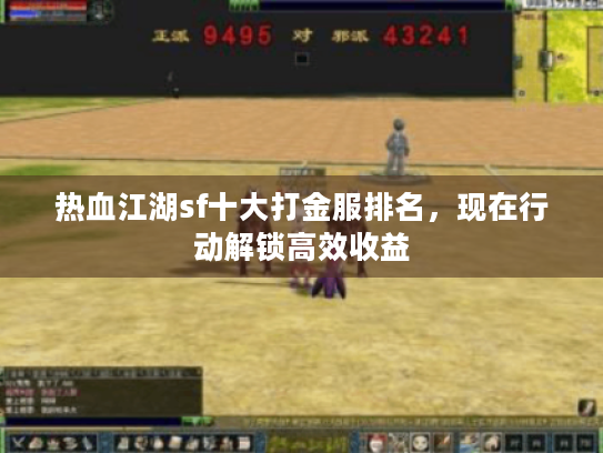 热血江湖sf十大打金服排名，现在行动解锁高效收益