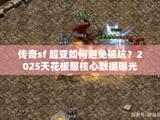 传奇sf 超变如何避免被坑？2025天花板服核心数据曝光