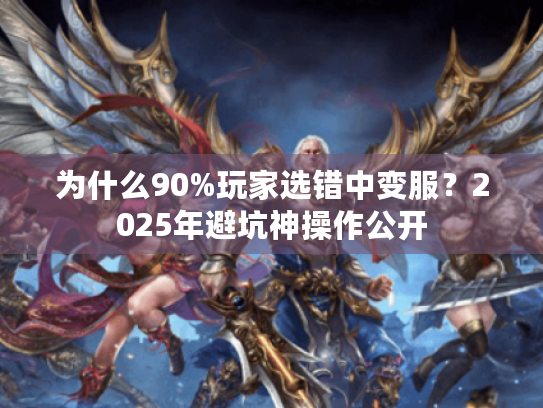 为什么90%玩家选错中变服?2025年避坑神操作公开 为什么90%玩家选错中变服?2025年避坑神操作公开