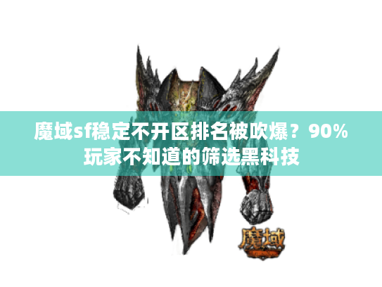 魔域sf稳定不开区排名被吹爆?90%玩家不知道的筛选黑科技 魔域sf稳定不开区排名被吹爆?90%玩家不知道的筛选黑科技