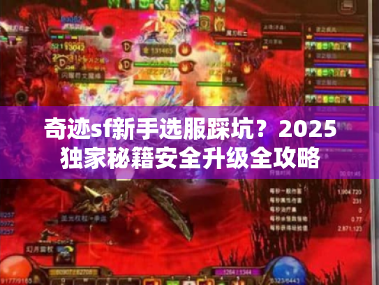 奇迹sf新手选服踩坑？2025独家秘籍安全升级全攻略