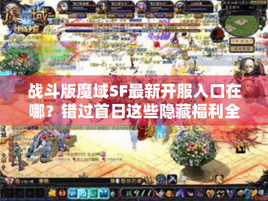 战斗版魔域SF最新开服入口在哪?错过首日这些隐藏福利全泡汤 战斗版魔域SF最新开服入口在哪?错过首日这些隐藏福利全泡汤
