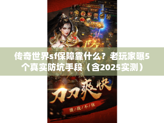 传奇世界sf保障靠什么？老玩家曝5个真实防坑手段（含2025实测）