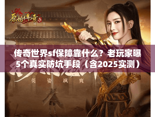 传奇世界sf保障靠什么？老玩家曝5个真实防坑手段（含2025实测）