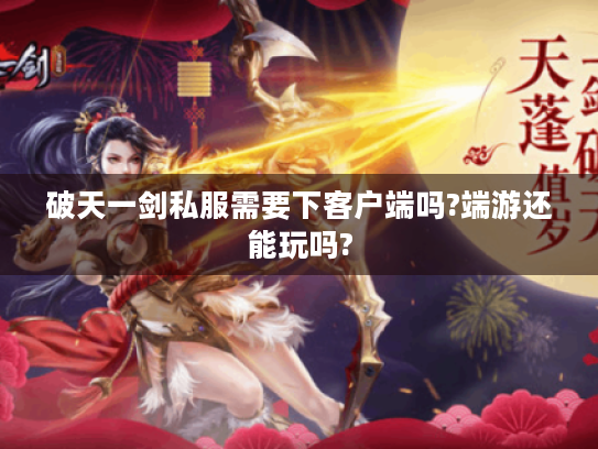 破天一剑私服需要下客户端吗?端游还能玩吗? 破天一剑私服需要下客户端吗?端游还能玩吗?