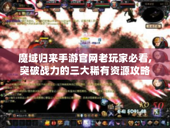 魔域归来手游官网老玩家必看,突破战力的三大稀有资源攻略