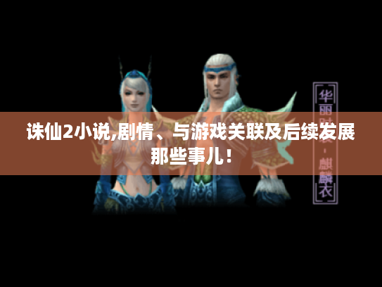诛仙2小说,剧情、与游戏关联及后续发展那些事儿! 诛仙2小说,剧情、与游戏关联及后续发展那些事儿!