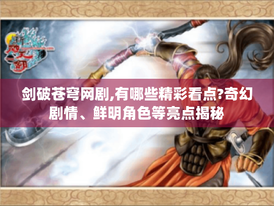 剑破苍穹网剧,有哪些精彩看点?奇幻剧情、鲜明角色等亮点揭秘 剑破苍穹网剧,有哪些精彩看点?奇幻剧情、鲜明角色等亮点揭秘