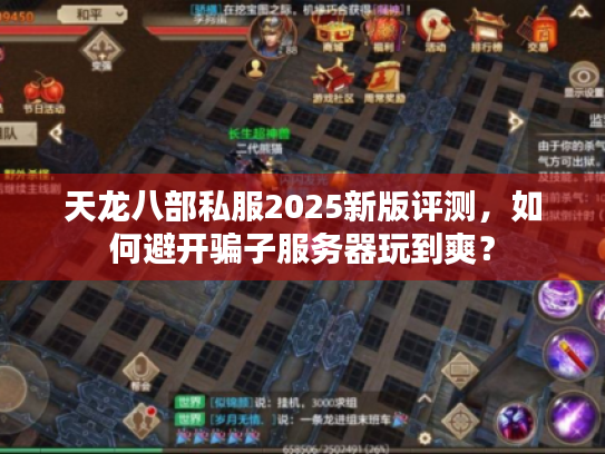 天龙八部私服2025新版评测,如何避开骗子服务器玩到爽? 天龙八部私服2025新版评测,如何避开骗子服务器玩到爽?