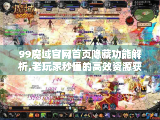 99魔域官网首页隐藏功能解析,老玩家秒懂的高效资源获取指南 99魔域官网首页隐藏功能解析,老玩家秒懂的高效资源获取指南