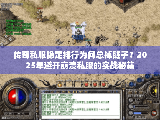 传奇私服稳定排行为何总掉链子?2025年避开崩溃私服的实战秘籍 传奇私服稳定排行为何总掉链子?2025年避开崩溃私服的实战秘籍